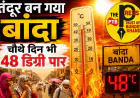 तंदूर बन गया बांदा, चौथे दिन भी 48 डिग्री पार